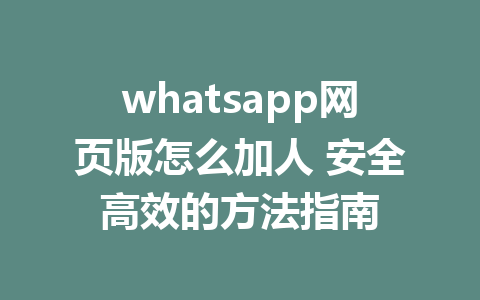 WhatsApp网页登录可以加人吗? 页面展示图
